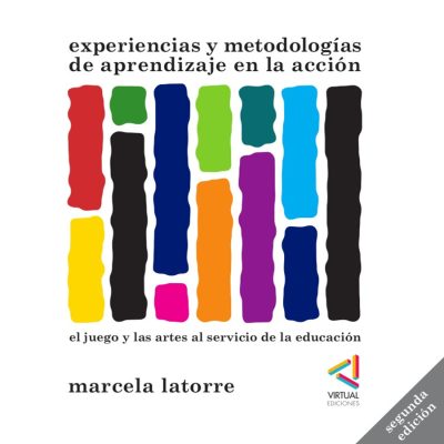 eBook: Experiencias y metodologías de aprendizaje en la acción. El juego y las artes al servicio de la educación (segunda edición) - Marcela Latorre