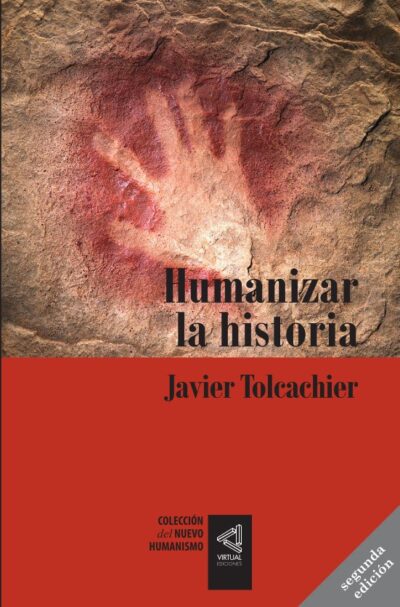 [Colección del Nuevo Humanismo] Humanizar la historia (segunda edición) - Javier Tolcachier