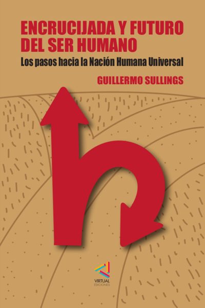 Encrucijada y futuro del ser humano. Los pasos hacia la Nación Humana Universal - Guillermo Sullings